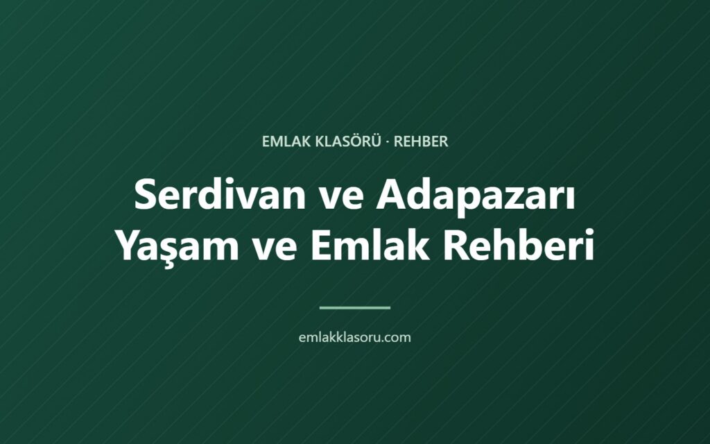 Serdivan ve Adapazarı’nda Ev Almak: Bölge Bölge Yaşam ve Emlak Rehberi