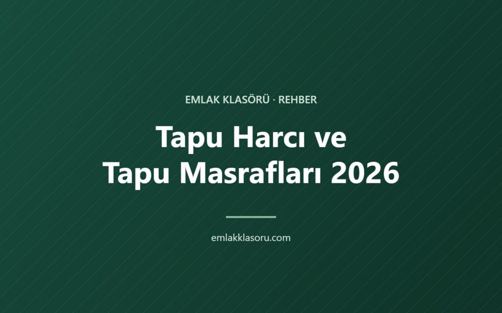 Tapu Harcı ve Tapu Masrafları 2026: Ev ve Arsa Alırken Ne Kadar Ödenir?